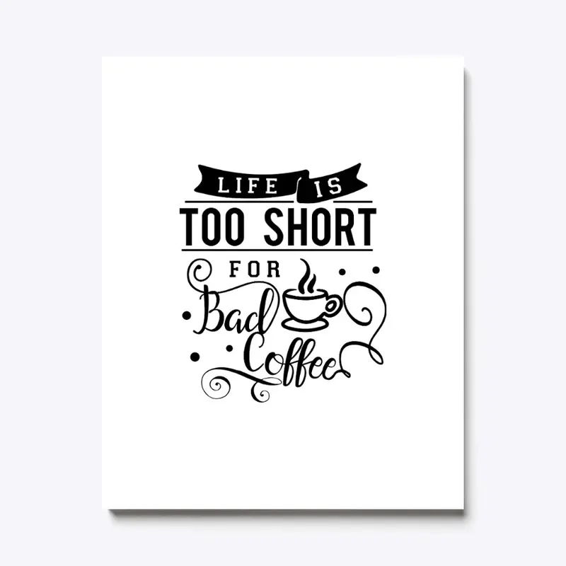 Life is Too Short for Bad Coffee