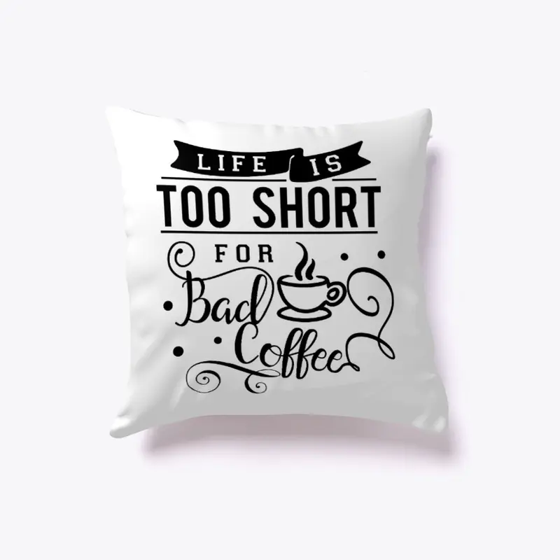 Life is Too Short for Bad Coffee